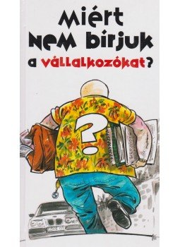 Belinszki Zoltán - Miért nem bírjuk a vállalkozókat? Belinszki Zoltán - Miért nem bírjuk a vállalkozókat?, 2003 antikvár könyv