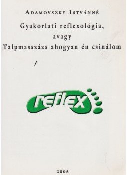 Adamovszky Istvánné - Gyakorlati reflexológia, avagy Talpmasszázs, ahogyan én csinálom Adamovszky Istvánné - Gyakorlati reflexológia, avagy Talpmasszázs, ahogyan én csinálom, Budapest 2005 antikvár könyv