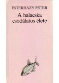 Esterházy Péter - A halacska csodálatos élete