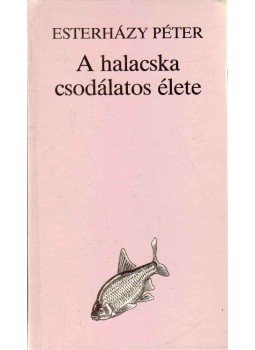 Esterházy Péter - A halacska csodálatos élete Esterházy Péter - A halacska csodálatos élete, Debrecen 1991 antikvár könyv