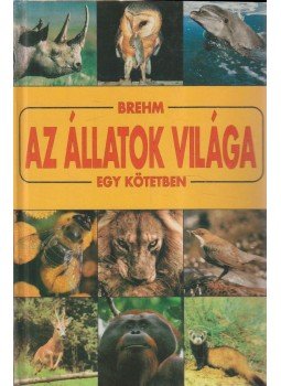 Brehm Alfréd - Az állatok világa egy kötetben Brehm Alfréd - Az állatok világa egy kötetben, Budapest 1996 antikvár könyv