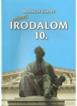 Mohácsy Károly - Színes irodalom a középiskolák 10. évfolyama számára Mohácsy Károly - Színes irodalom a középiskolák 10. évfolyama számára, Budapest 2012 antikvár könyv