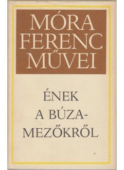 Móra Ferenc - Ének a búzamezőkről Móra Ferenc - Ének a búzamezőkről, Budapest 1985 antikvár könyv
