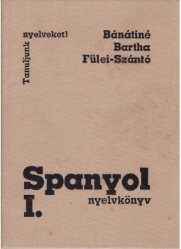 Fülei-Szántó Endre, Bartha Éva, Bánáti Nándorné - Spanyol nyelvkönyv I. Fülei-Szántó Endre, Bartha Éva, Bánáti Nándorné - Spanyol nyelvkönyv I., Budapest 1990 antikvár könyv