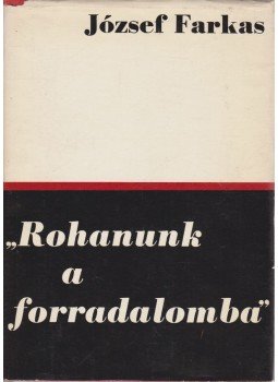 József Farkas - "Rohanunk a forradalomba" József Farkas - "Rohanunk a forradalomba", Budapest 1969 antikvár könyv