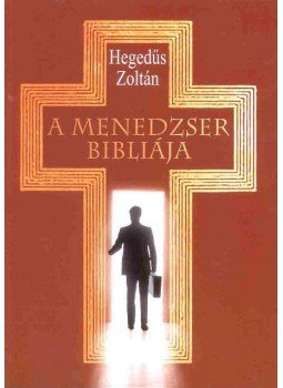 Hegedűs Zoltán - A menedzser Bibliája Hegedűs Zoltán - A menedzser Bibliája, null 2010 antikvár könyv