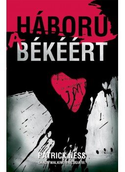 NESS, PATRICK - Háború a békéért - Chaos Walking trilógia III. NESS, PATRICK - Háború a békéért - Chaos Walking trilógia III., 2012 antikvár könyv