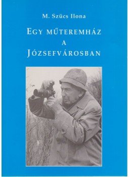 M. Szücs Ilona - Egy műteremház a Józsefvárosban (dedikált) M. Szücs Ilona - Egy műteremház a Józsefvárosban (dedikált), Budapest 0 antikvár könyv