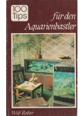 Wulf Rother - 100 tips für den Aquarienbastler