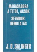 Jerome David Salinger - Magasabbra a tetőt, ácsok - Seymour: Bemutatás