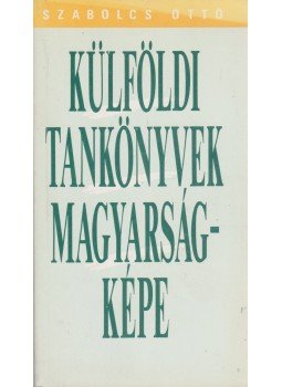 Szabolcs Ottó - Külföldi tankönyvek magyarságképe Szabolcs Ottó - Külföldi tankönyvek magyarságképe, Budapest 1990 antikvár könyv