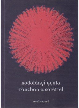 Kodolányi Gyula - Táncban a sötéttel Kodolányi Gyula - Táncban a sötéttel, Budapest 2002 antikvár könyv