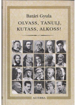 Batári Gyula - Olvass, tanulj, kutass, alkoss! (Dedikált) Batári Gyula - Olvass, tanulj, kutass, alkoss! (Dedikált), Budapest 2008 antikvár könyv