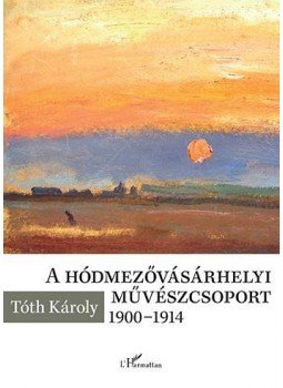 Tóth Károly - A hódmezővásárhelyi művészcsoport 1900-1914, null 2016 antikvár könyv
