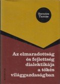 Szentes Tamás - Az elmaradottság és fejlettség dialektikája a tőkés világgazdaságban