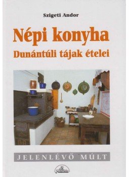 Szigeti Andor - Népi konyha - Dunántúli tájak ételei Szigeti Andor - Népi konyha - Dunántúli tájak ételei, Budapest 1999 antikvár könyv