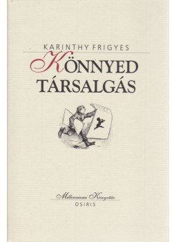 Karinthy Frigyes - Könnyed társalgás Karinthy Frigyes - Könnyed társalgás, Budapest 2001 antikvár könyv
