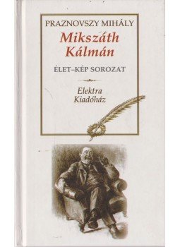 Praznovszky Mihály - Mikszáth Kálmán Praznovszky Mihály - Mikszáth Kálmán, Budapest 1999 antikvár könyv