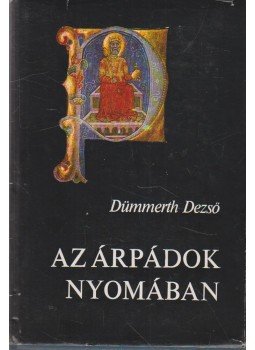 Dümmerth Dezső - Az Árpádok nyomában Dümmerth Dezső - Az Árpádok nyomában, Budapest 1978 antikvár könyv