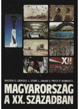 Balogh Sándor, Gergely Jenő, Izsák Lajos, Jakab Sándor, Pritz Pál, Romsics Ignác - Magyarország a XX. században Balogh Sándor, Gergely Jenő, Izsák Lajos, Jakab Sándor, Pritz Pál, Romsics Ignác - Magyarország a XX. században, Budapest 1985 antikvár könyv