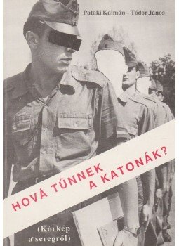 Pataki Kálmán, Tódor János - Hová tűnnek a katonák? Pataki Kálmán, Tódor János - Hová tűnnek a katonák?, Budapest 1991 antikvár könyv