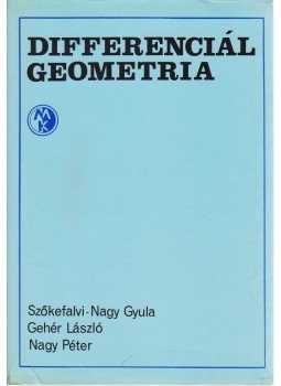 Szőkefalvi-Nagy Gyula, Gehér László, Nagy Péter - Differenciálgeometria Szőkefalvi-Nagy Gyula, Gehér László, Nagy Péter - Differenciálgeometria, Budapest 1979 antikvár könyv