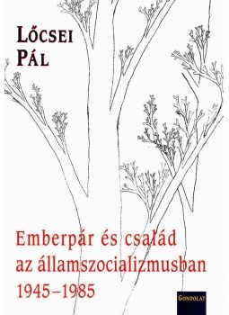 Lőcsei Pál - EMBERPÁR ÉS CSALÁD AZ ÁLLAMSZOCIALIZMUSBAN 1945-19852008 Lőcsei Pál - EMBERPÁR ÉS CSALÁD AZ ÁLLAMSZOCIALIZMUSBAN 1945-19852008, null 2008 antikvár könyv