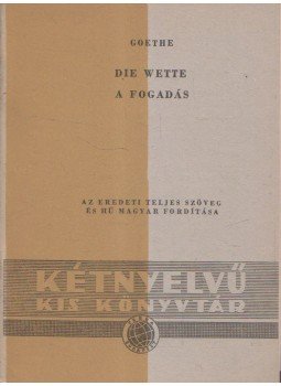 GOETHE, JOHANN WOLFGANG VON - Die Wette / A fogadás GOETHE, JOHANN WOLFGANG VON - Die Wette / A fogadás, Budapest 1959 antikvár könyv