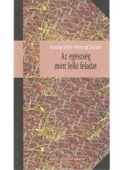 Anselm Grün , Meinrad Dufner - Az egészség mint lelki feladat Anselm Grün , Meinrad Dufner - Az egészség mint lelki feladat, Pannonhalma 2009 antikvár könyv
