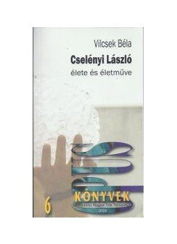 Vilcsek Béla - Cselényi László élete és életműve, null 2016 antikvár könyv