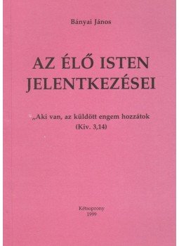 Bányai János - Az Élő Isten Jelentkezései Bányai János - Az Élő Isten Jelentkezései, Kétsoprony 1999 antikvár könyv