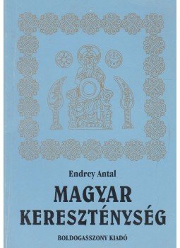 Endrey Antal - Magyar kereszténység (Dedikált) Endrey Antal - Magyar kereszténység (Dedikált), 1998 antikvár könyv
