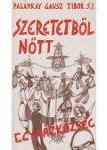 Palánkay Gausz Tibor S. J. - Szeretetből nőtt egyházközség