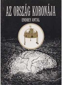 Endrey Antal - Az ország koronája (dedikált) Endrey Antal - Az ország koronája (dedikált), Hódmezővásárhely 0 antikvár könyv