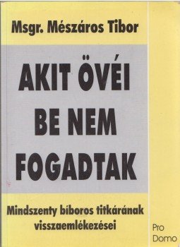 Msgr. Mészáros Tibor - Akit övéi be nem fogadtak Msgr. Mészáros Tibor - Akit övéi be nem fogadtak, Pécs 1997 antikvár könyv