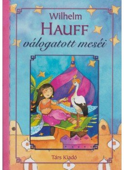 Hauff - Hauff válogatott meséi Hauff - Hauff válogatott meséi, Sepsiszentgyörgy 2009 antikvár könyv