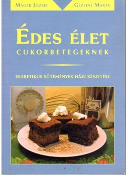 Máger József, Gézsiné Márta - Édes élet cukorbetegeknek (dedikált) Máger József, Gézsiné Márta - Édes élet cukorbetegeknek (dedikált), Budapest 2006 antikvár könyv