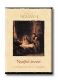 Henri J. M. Nouwen - Nyújtsd kezed - A spirituális élet három mozdulata