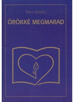 Barsi Balázs - Örökké megmarad Barsi Balázs - Örökké megmarad, Budapest 1998 antikvár könyv