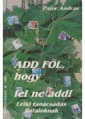 Pajor András - Add föl, hogy fel ne add!