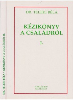 Dr. Teleki Béla - Kézikönyv a családról I-II. Dr. Teleki Béla - Kézikönyv a családról I-II., Kecskemét 2004 antikvár könyv