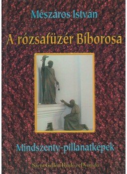 Mészáros István - A rózsafüzér Bíborosa Mészáros István - A rózsafüzér Bíborosa, Budapest 0 antikvár könyv