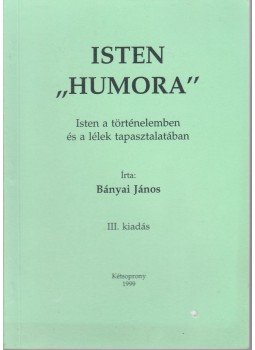 Bányai János - Isten "humora" Bányai János - Isten "humora", Kétsoprony 1999 antikvár könyv