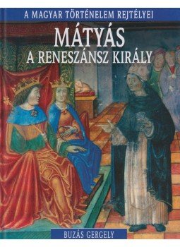 Buzás Gergely - Mátyás a reneszánsz király Buzás Gergely - Mátyás a reneszánsz király, Budapest 2016 antikvár könyv