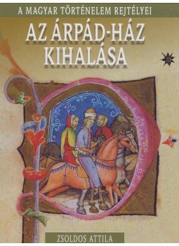 Zsoldos Attila - Az Árpád-ház kihalása Zsoldos Attila - Az Árpád-ház kihalása, Budapest 2016 antikvár könyv