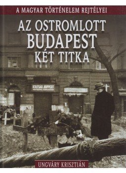 Ungváry Krisztián - Az ostromlott Budapest két titka Ungváry Krisztián - Az ostromlott Budapest két titka, Budapest 2016 antikvár könyv