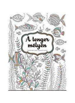  - A tenger mélyén - Szórakoztató, lazító, stresszoldó színező, null 2016 antikvár könyv