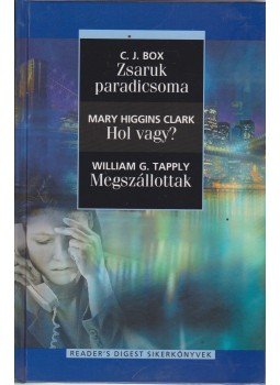BOX, C.J., Mary Higgins Clark, Tapply, William G. - Zsaruk paradicsoma / Hol vagy? / Megszállottak BOX, C.J., Mary Higgins Clark, Tapply, William G. - Zsaruk paradicsoma / Hol vagy? / Megszállottak, Budapest 2012 antikvár könyv