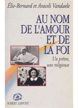 Élie-Bernard Vandaele, Araceli Vandaele - Au nom de l'amour et de la foi Élie-Bernard Vandaele, Araceli Vandaele - Au nom de l'amour et de la foi, 1991 antikvár könyv