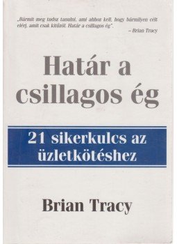 Brian Tracy - Határ a csillagos ég Brian Tracy - Határ a csillagos ég, Budapest 2004 antikvár könyv